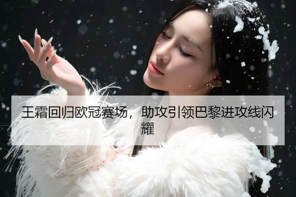 王霜回归欧冠赛场，助攻引领巴黎进攻线闪耀