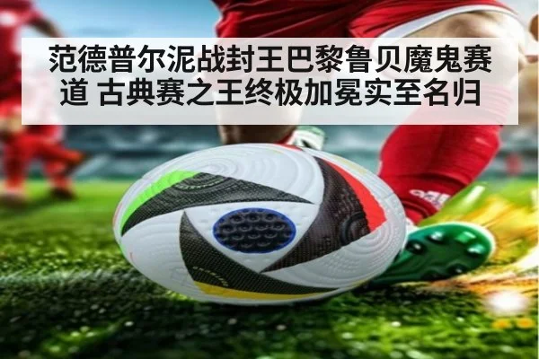 范德普尔泥战封王巴黎鲁贝魔鬼赛道 古典赛之王终极加冕实至名归